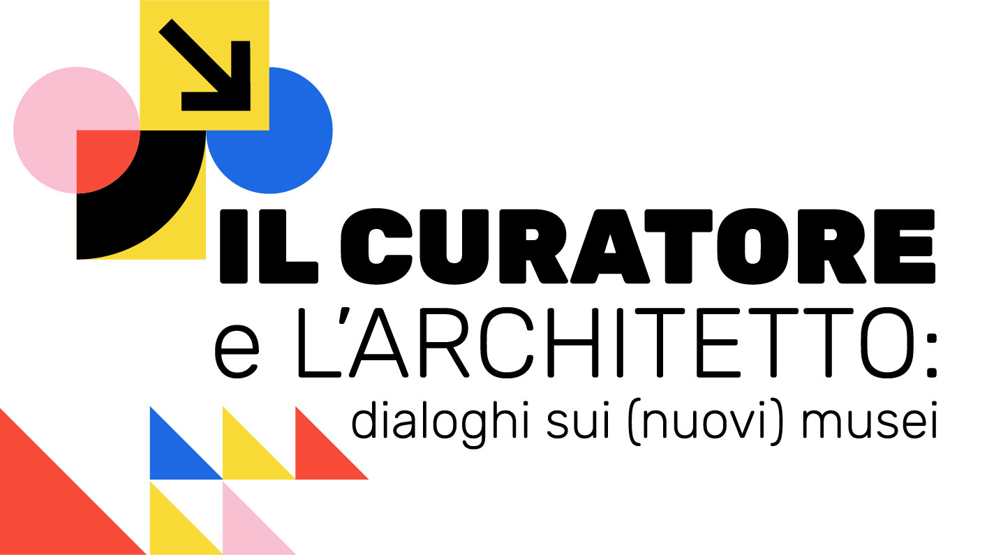 Il curatore e l'architetto: Dialoghi sui (nuovi) Musei