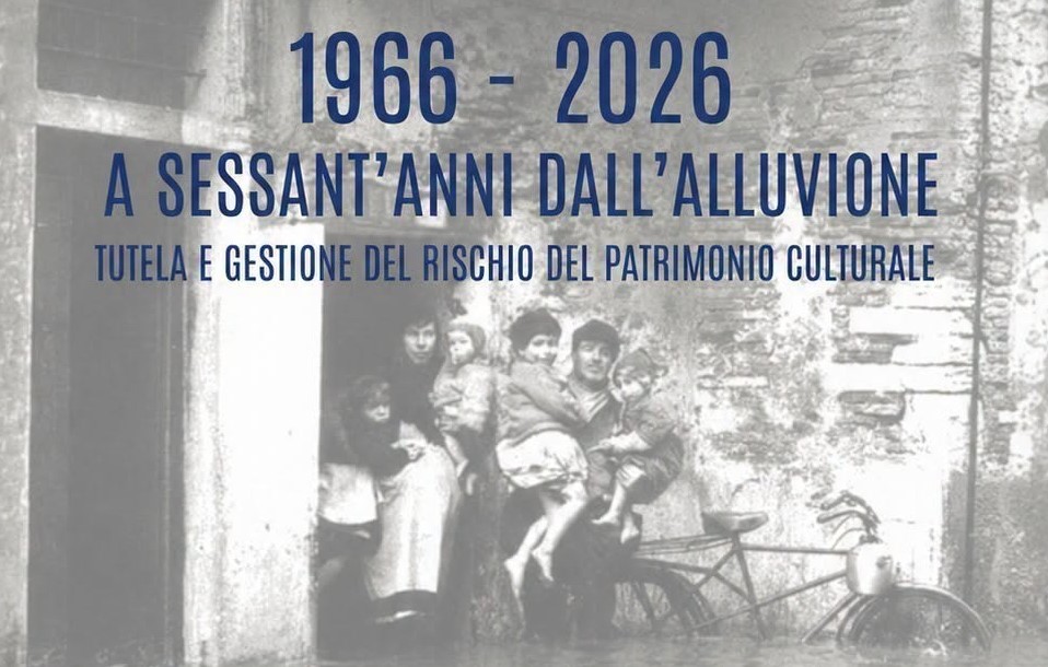 1966–2026. A sessant’anni dall’alluvione. Tutela e gestione del rischio del patrimonio culturale