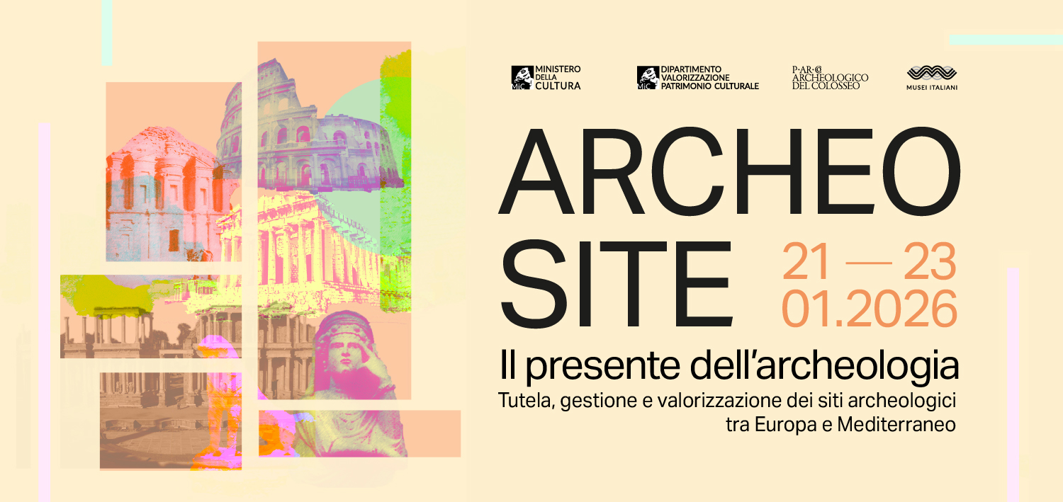 ArcheoSite. Il presente dell’archeologia. Tutela, gestione e valorizzazione dei siti archeologici tra Europa e Mediterraneo | Convegno internazionale (Roma, 21-23 gennaio 2026)